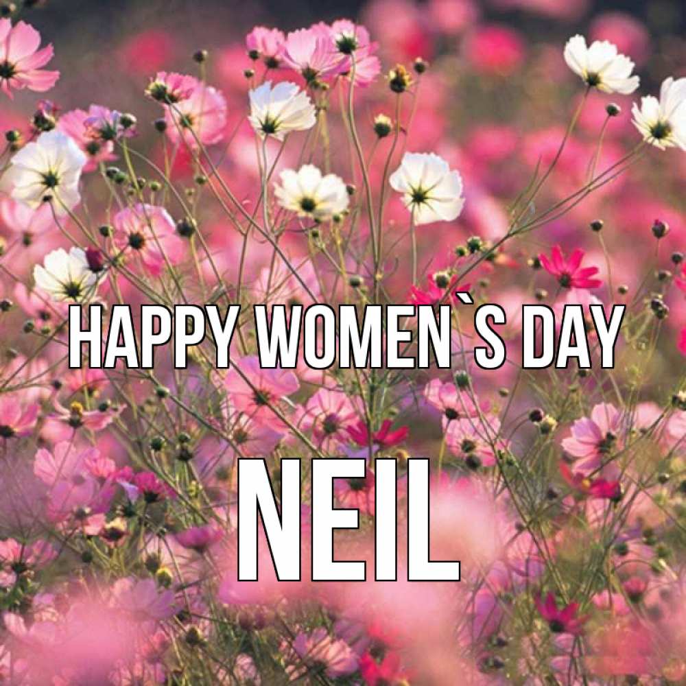 Greetings card с именем, Neil happy women`s day красиво 1 Greetings with text for free download 